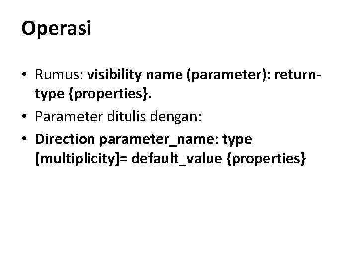 Operasi • Rumus: visibility name (parameter): returntype {properties}. • Parameter ditulis dengan: • Direction