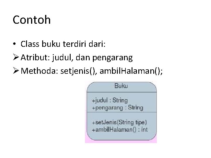 Contoh • Class buku terdiri dari: Ø Atribut: judul, dan pengarang Ø Methoda: setjenis(),