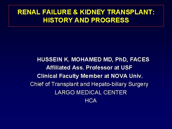 RENAL FAILURE & KIDNEY TRANSPLANT: HISTORY AND PROGRESS HUSSEIN K. MOHAMED MD, Ph. D,