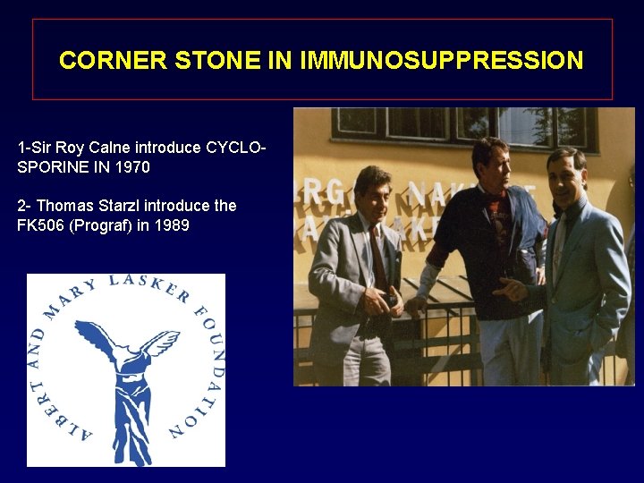 CORNER STONE IN IMMUNOSUPPRESSION 1 -Sir Roy Calne introduce CYCLOSPORINE IN 1970 2 -