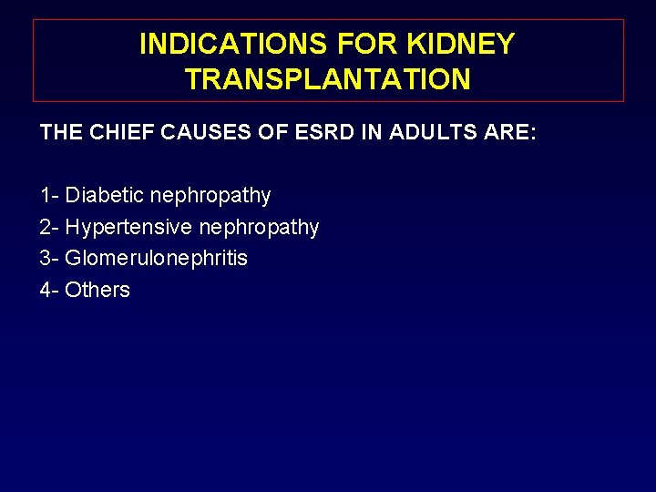 INDICATIONS FOR KIDNEY TRANSPLANTATION THE CHIEF CAUSES OF ESRD IN ADULTS ARE: 1 -