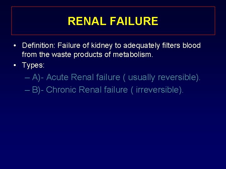 RENAL FAILURE • Definition: Failure of kidney to adequately filters blood from the waste