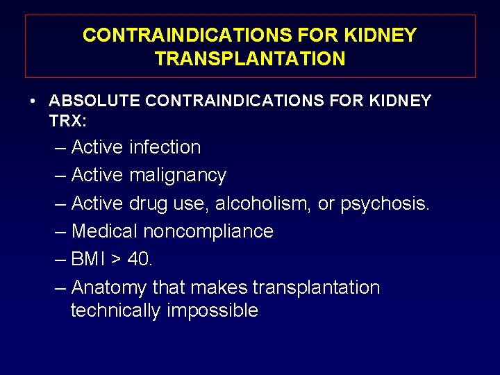 CONTRAINDICATIONS FOR KIDNEY TRANSPLANTATION • ABSOLUTE CONTRAINDICATIONS FOR KIDNEY TRX: – Active infection –