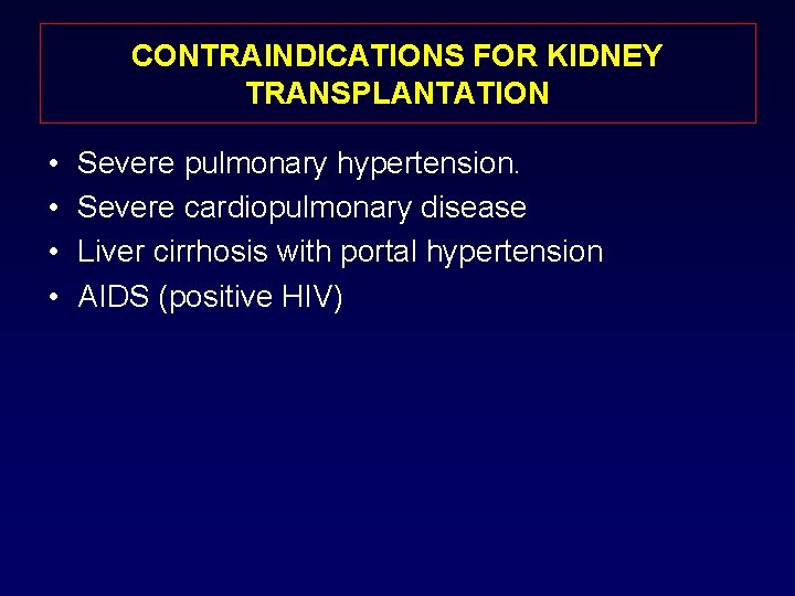 CONTRAINDICATIONS FOR KIDNEY TRANSPLANTATION • • Severe pulmonary hypertension. Severe cardiopulmonary disease Liver cirrhosis