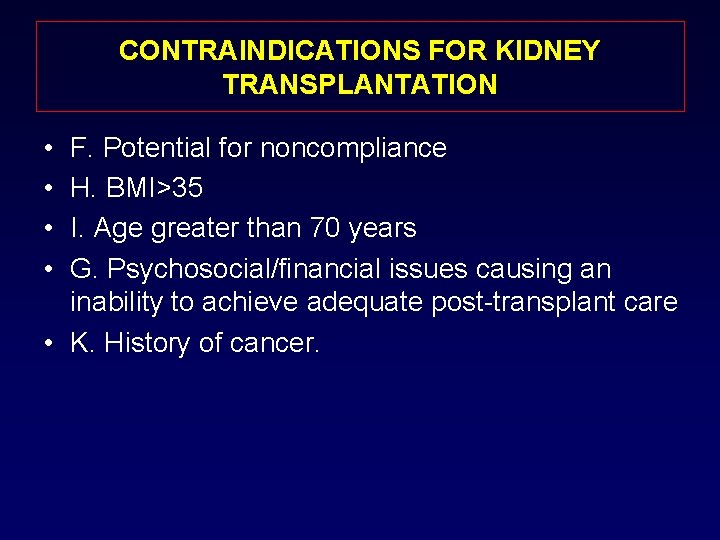 CONTRAINDICATIONS FOR KIDNEY TRANSPLANTATION • • F. Potential for noncompliance H. BMI>35 I. Age
