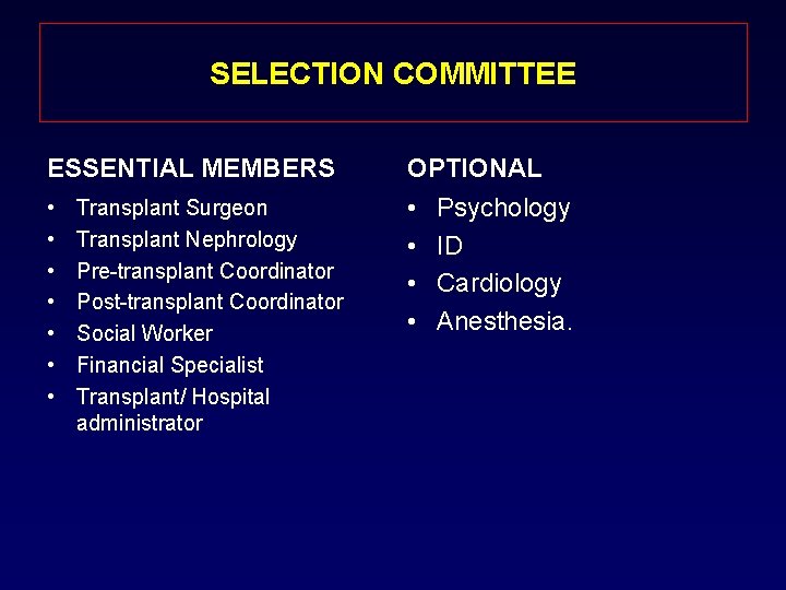 SELECTION COMMITTEE ESSENTIAL MEMBERS OPTIONAL • • • Transplant Surgeon Transplant Nephrology Pre-transplant Coordinator