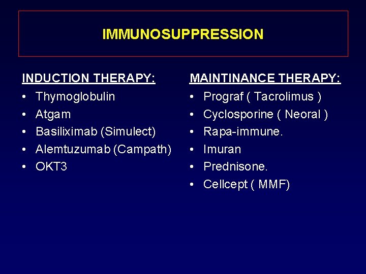 IMMUNOSUPPRESSION INDUCTION THERAPY: MAINTINANCE THERAPY: • • • Thymoglobulin Atgam Basiliximab (Simulect) Alemtuzumab (Campath)