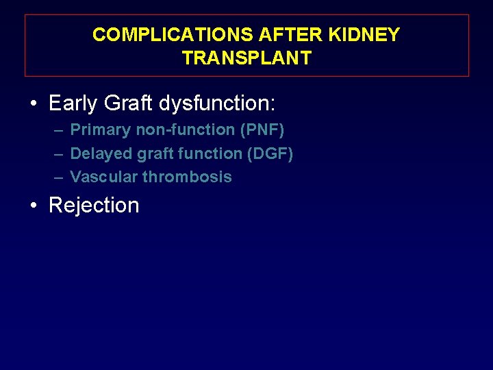 COMPLICATIONS AFTER KIDNEY TRANSPLANT • Early Graft dysfunction: – Primary non-function (PNF) – Delayed