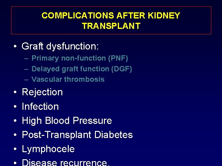 COMPLICATIONS AFTER KIDNEY TRANSPLANT • Graft dysfunction: – Primary non-function (PNF) – Delayed graft