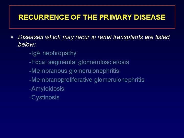 RECURRENCE OF THE PRIMARY DISEASE • Diseases which may recur in renal transplants are