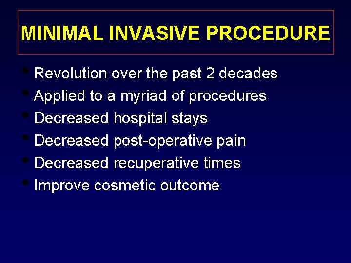 MINIMAL INVASIVE PROCEDURE • Revolution over the past 2 decades • Applied to a