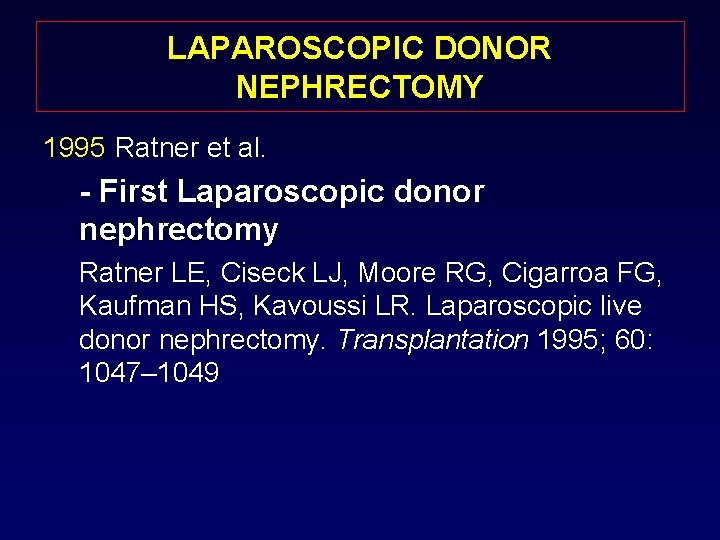 LAPAROSCOPIC DONOR NEPHRECTOMY 1995 Ratner et al. - First Laparoscopic donor nephrectomy Ratner LE,