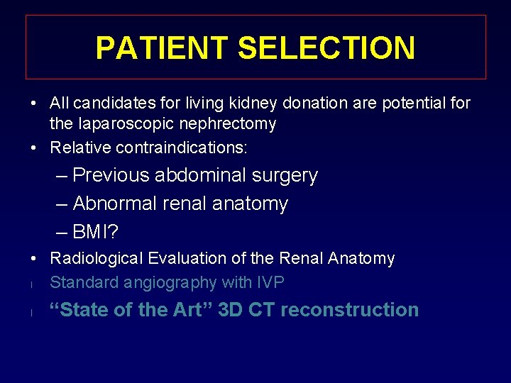 PATIENT SELECTION • All candidates for living kidney donation are potential for the laparoscopic