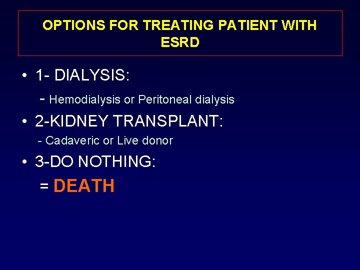 OPTIONS FOR TREATING PATIENT WITH ESRD • 1 - DIALYSIS: - Hemodialysis or Peritoneal