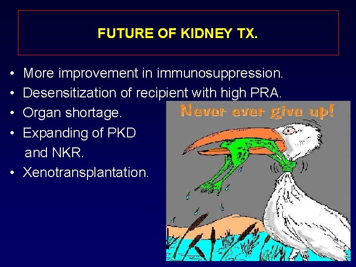 FUTURE OF KIDNEY TX. • • More improvement in immunosuppression. Desensitization of recipient with