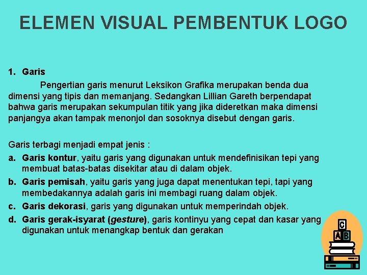 ELEMEN VISUAL PEMBENTUK LOGO 1. Garis Pengertian garis menurut Leksikon Grafika merupakan benda dua