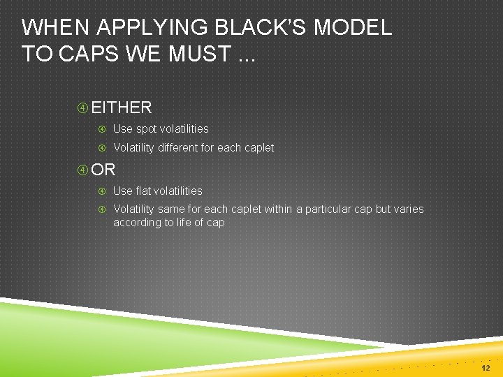 WHEN APPLYING BLACK’S MODEL TO CAPS WE MUST. . . EITHER Use spot volatilities