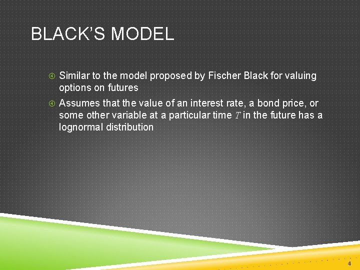 BLACK’S MODEL Similar to the model proposed by Fischer Black for valuing options on