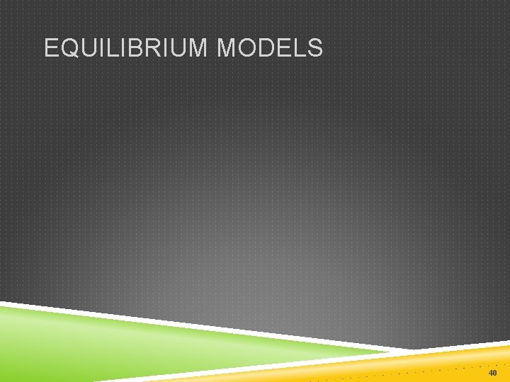 EQUILIBRIUM MODELS 40 