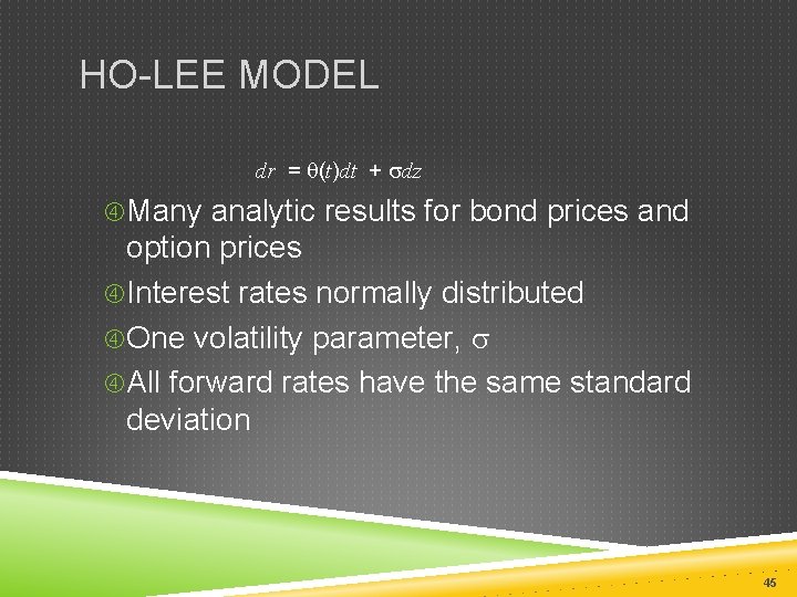 HO-LEE MODEL dr = q(t)dt + sdz Many analytic results for bond prices and