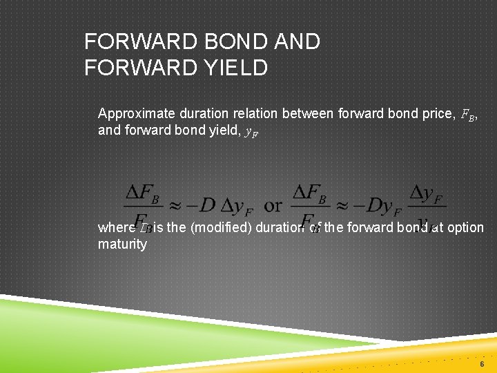 FORWARD BOND AND FORWARD YIELD Approximate duration relation between forward bond price, FB, and