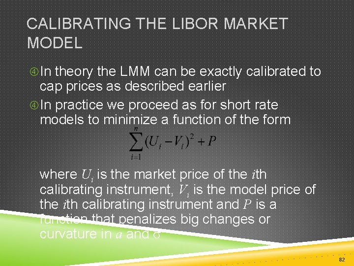 CALIBRATING THE LIBOR MARKET MODEL In theory the LMM can be exactly calibrated to