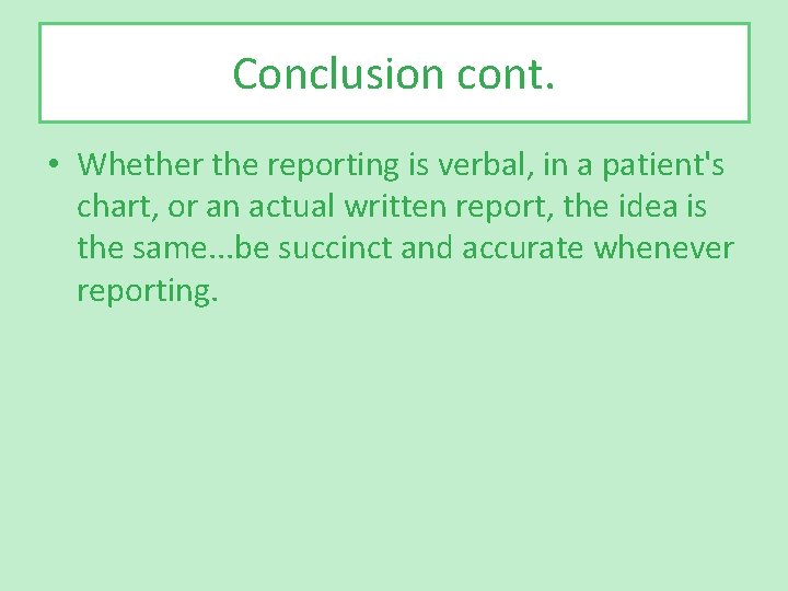 Conclusion cont. • Whether the reporting is verbal, in a patient's chart, or an