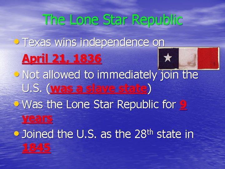 The Lone Star Republic • Texas wins independence on April 21, 1836 • Not