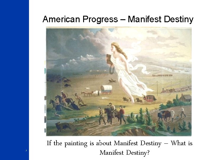 American Progress – Manifest Destiny 3 If the painting is about Manifest Destiny –