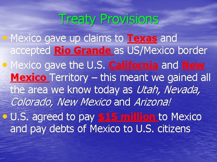 Treaty Provisions • Mexico gave up claims to Texas and accepted Rio Grande as