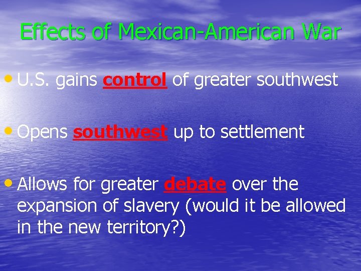 Effects of Mexican-American War • U. S. gains control of greater southwest • Opens