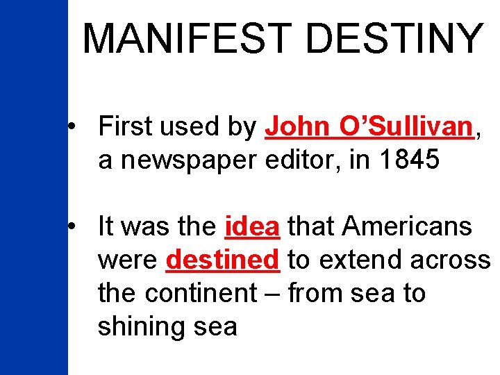 MANIFEST DESTINY • First used by John O’Sullivan, a newspaper editor, in 1845 •