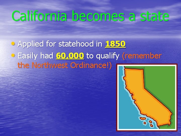 California becomes a state • Applied for statehood in 1850 • Easily had 60,