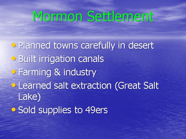 Mormon Settlement • Planned towns carefully in desert • Built irrigation canals • Farming