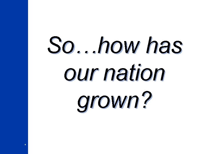So…how has our nation grown? 8 