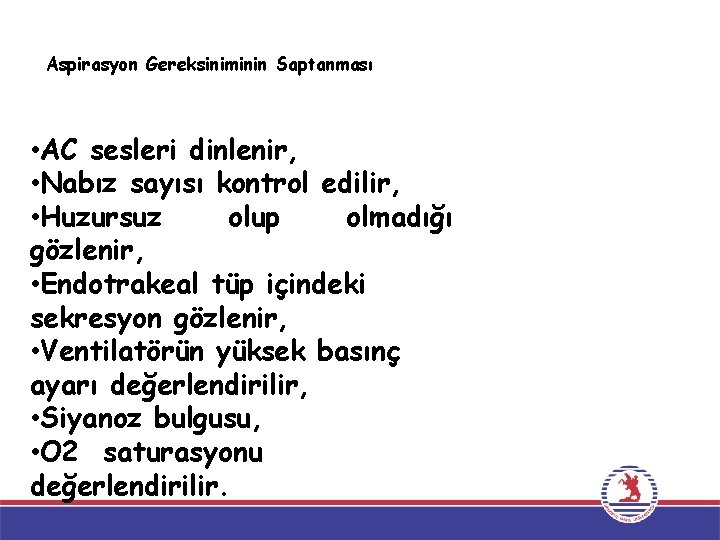 Aspirasyon Gereksiniminin Saptanması • AC sesleri dinlenir, • Nabız sayısı kontrol edilir, • Huzursuz