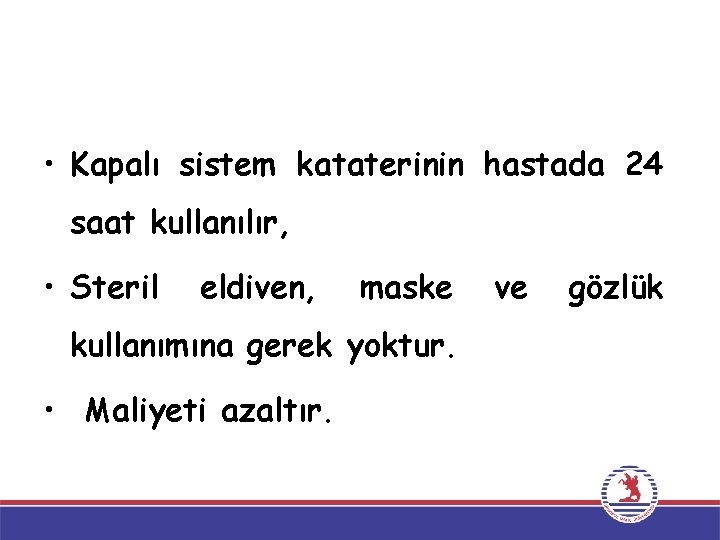• Kapalı sistem kataterinin hastada 24 saat kullanılır, • Steril eldiven, maske kullanımına • Kapalı sistem kataterinin hastada 24 saat kullanılır, • Steril eldiven, maske kullanımına