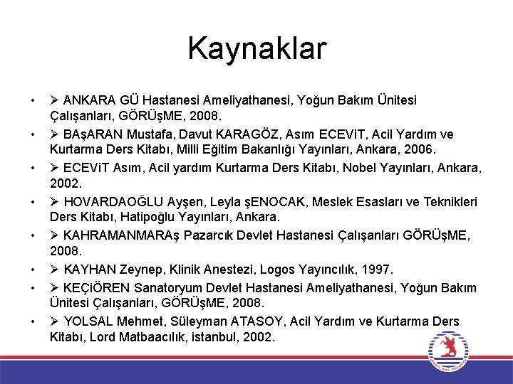 Kaynaklar • • ANKARA GÜ Hastanesi Ameliyathanesi, Yoğun Bakım Ünitesi Çalışanları, GÖRÜşME, 2008. BAşARAN Kaynaklar • • ANKARA GÜ Hastanesi Ameliyathanesi, Yoğun Bakım Ünitesi Çalışanları, GÖRÜşME, 2008. BAşARAN