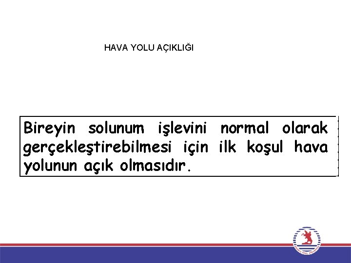 HAVA YOLU AÇIKLIĞI Bireyin solunum işlevini normal olarak gerçekleştirebilmesi için ilk koşul hava yolunun