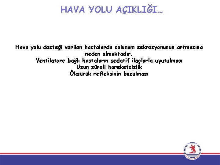 HAVA YOLU AÇIKLIĞI… Hava yolu desteği verilen hastalarda solunum sekresyonunun artmasına neden olmaktadır. Ventilatöre