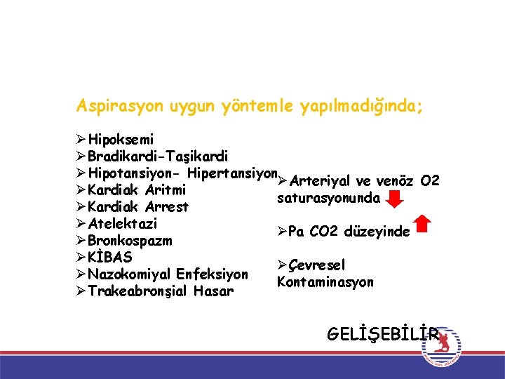 Aspirasyon uygun yöntemle yapılmadığında; Hipoksemi Bradikardi-Taşikardi Hipotansiyon- Hipertansiyon Arteriyal ve venöz O 2 Kardiak