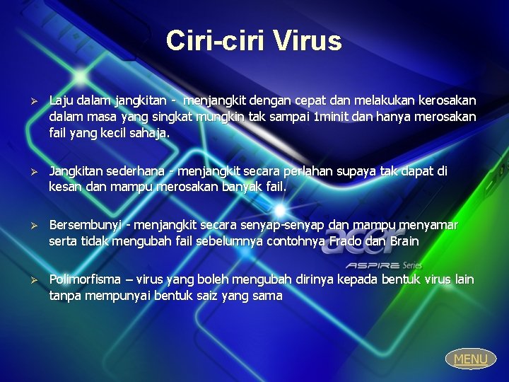 Ciri-ciri Virus Ø Laju dalam jangkitan - menjangkit dengan cepat dan melakukan kerosakan dalam