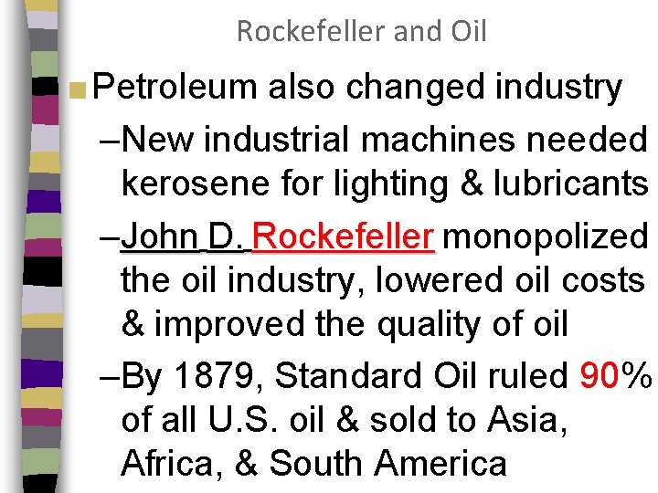 Rockefeller and Oil ■ Petroleum also changed industry –New industrial machines needed kerosene for