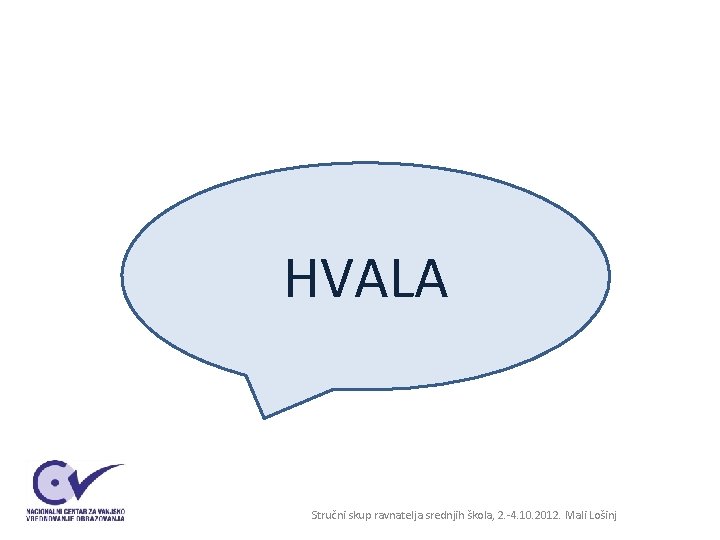 HVALA Stručni skup ravnatelja srednjih škola, 2. -4. 10. 2012. Mali Lošinj HVALA Stručni skup ravnatelja srednjih škola, 2. -4. 10. 2012. Mali Lošinj