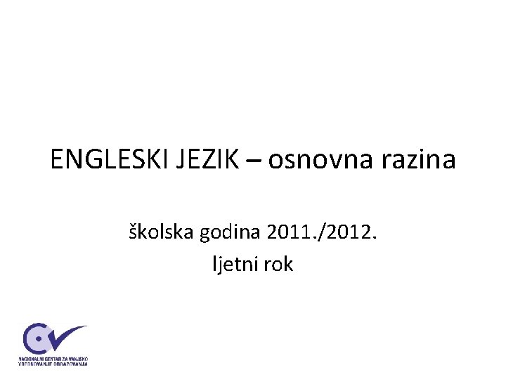 ENGLESKI JEZIK osnovna razina školska godina 2011. /2012. ljetni rok ENGLESKI JEZIK osnovna razina školska godina 2011. /2012. ljetni rok