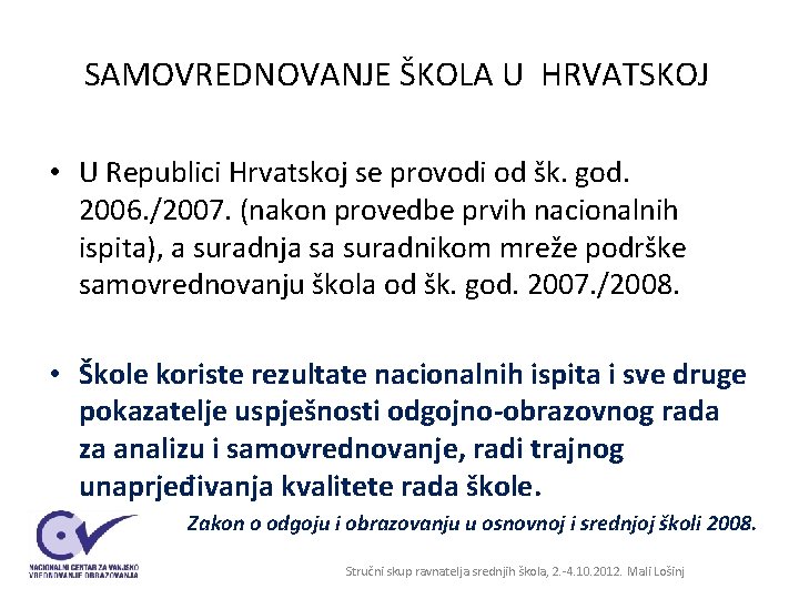 SAMOVREDNOVANJE ŠKOLA U HRVATSKOJ • U Republici Hrvatskoj se provodi od šk. god. 2006. SAMOVREDNOVANJE ŠKOLA U HRVATSKOJ • U Republici Hrvatskoj se provodi od šk. god. 2006.