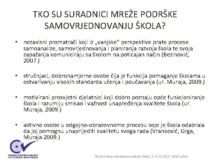 TKO SU SURADNICI MREŽE PODRŠKE SAMOVRJEDNOVANJU ŠKOLA? • nezavisni promatrači koji iz „vanjske“ perspektive TKO SU SURADNICI MREŽE PODRŠKE SAMOVRJEDNOVANJU ŠKOLA? • nezavisni promatrači koji iz „vanjske“ perspektive