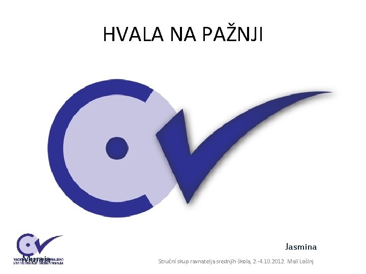 HVALA NA PAŽNJI Jasmina Muraja Stručni skup ravnatelja srednjih škola, 2. -4. 10. 2012. HVALA NA PAŽNJI Jasmina Muraja Stručni skup ravnatelja srednjih škola, 2. -4. 10. 2012.