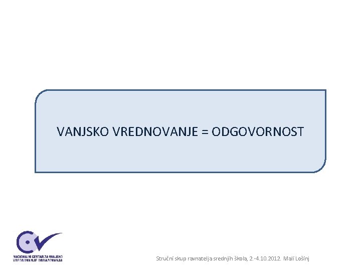 VANJSKO VREDNOVANJE = ODGOVORNOST Stručni skup ravnatelja srednjih škola, 2. -4. 10. 2012. Mali VANJSKO VREDNOVANJE = ODGOVORNOST Stručni skup ravnatelja srednjih škola, 2. -4. 10. 2012. Mali