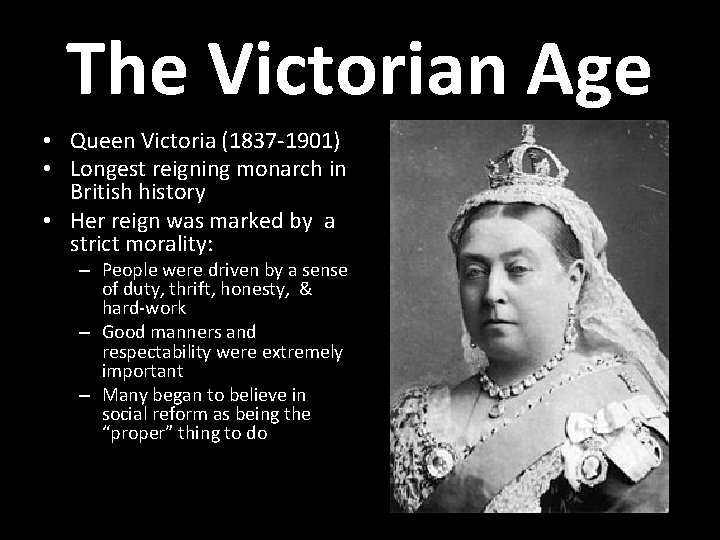 The Victorian Age • Queen Victoria (1837 -1901) • Longest reigning monarch in British